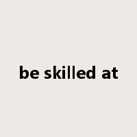be skilled at是什么意思