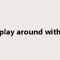 play around with是什么意思