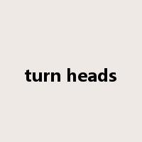 turn heads是什么意思