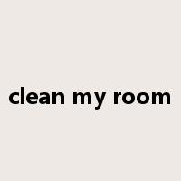 clean my room是什么意思