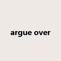 argue over是什么意思