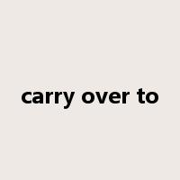 carry over to是什么意思