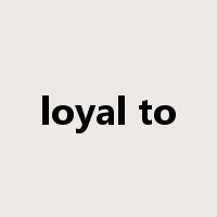 loyal to是什么意思