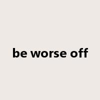 be worse off是什么意思