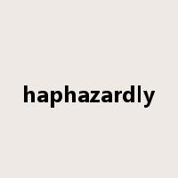 haphazardly是什么意思