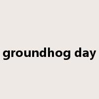 groundhog day是什么意思