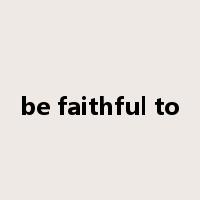 be faithful to是什么意思