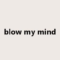 blow my mind是什么意思