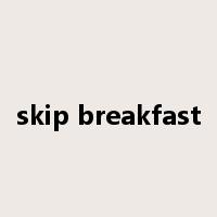 skip breakfast是什么意思