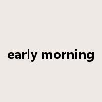 early morning是什么意思
