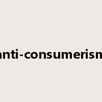 anti-consumerism是什么意思