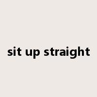 sit up straight是什么意思