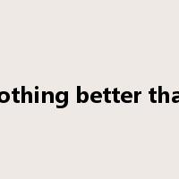 nothing better than是什么意思