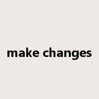 make changes是什么意思