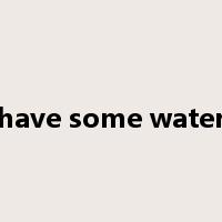 have some water是什么意思