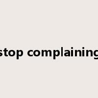 stop complaining是什么意思
