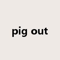 pig out是什么意思