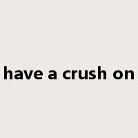 have a crush on是什么意思