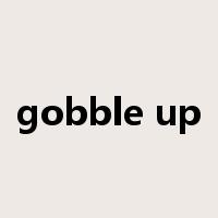 gobble up是什么意思
