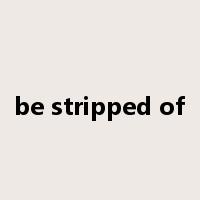 be stripped of是什么意思