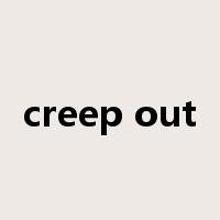 creep out是什么意思