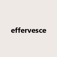 effervesce是什么意思