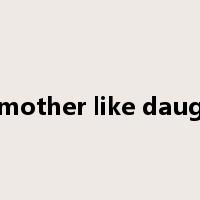 like mother like daughter是什么意思