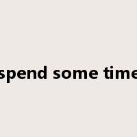 spend some time是什么意思