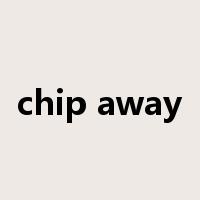 chip away是什么意思