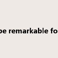 be remarkable for是什么意思