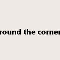 round the corner是什么意思