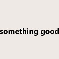 something good是什么意思