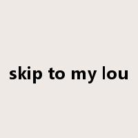 skip to my lou是什么意思
