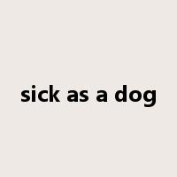 sick as a dog是什么意思