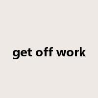 get off work是什么意思