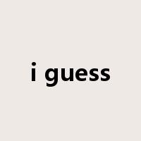 i guess是什么意思
