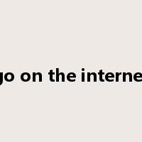 go on the internet是什么意思
