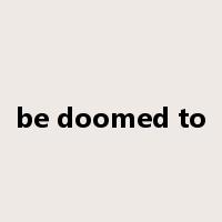 be doomed to是什么意思