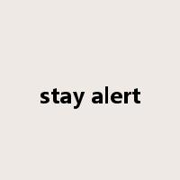 stay alert是什么意思