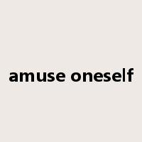 amuse oneself是什么意思