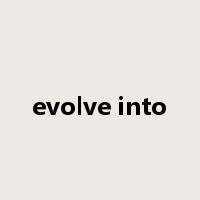 evolve into是什么意思