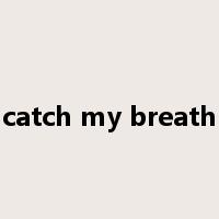 catch my breath是什么意思