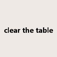 clear the table是什么意思