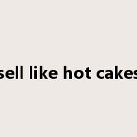 sell like hot cakes是什么意思