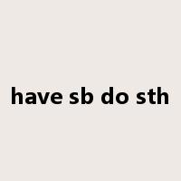 have sb do sth是什么意思