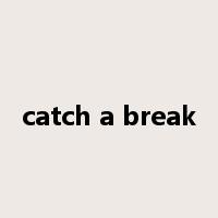 catch a break是什么意思