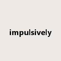 impulsively是什么意思