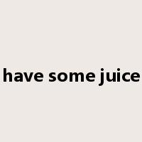 have some juice是什么意思