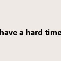have a hard time是什么意思
