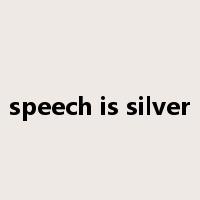 speech is silver是什么意思